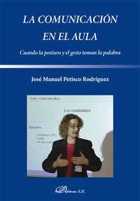COMUNICACIÓN EN EL AULA, LA. CUANDO LA POSTURA Y EL GESTO TOMAN LA PALABRA | 9788490851135 | PETISCO RODRÍGUEZ, JOSÉ MANUEL