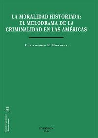 MORAL HISTORIADA, LA. EL MELODRAMA DE LA CRIMINALIDAD EN LAS AMÉRICAS | 9788490851524 | BIRKBECK, CHRISTOPHER H.
