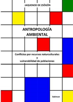 ANTROPOLOGÍA AMBIENTAL. CONFLICTOS POR RECURSOS NATURCULTURALES Y VULNERABILIDAD DE POBLACIONES. | 9788490852019 | JAQUENOD DE ZSÖGÖN, SILVIA