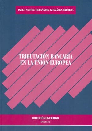 TRIBUTACIÓN BANCARIA EN LA UNIÓN EUROPEA | 9788490310687 | HERNÁNDEZ GONZÁLEZ-BARREDA, PABLO ANDRÉS