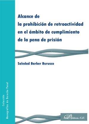 ALCANCE DE LA PROHIBICIÓN DE RETROACTIVIDAD EN EL ÁMBITO DE CUMPLIMIENTO DE LA PENA DE PRISIÓN. | 9788490319352 | BARBER BURUSCO, SOLEDAD