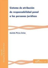 SISTEMA DE ATRIBUCIÓN DE RESPONSABILIDAD PENAL A LAS PERSONAS JURÍDICAS. | 9788490851739 | PÉREZ ARIAS, JACINTO
