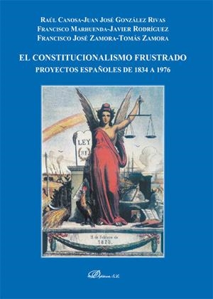 CONSTITUCIONALISMO FRUSTRADO, EL. PROYECTOS ESPAÑOLES DE 1834 A 1976. | 9788490850008 | CANOSA USERA, RAÚL / GÓNZALEZ RIVAS, JUAN JOSÉ / MARHUENDA GARCÍA, FRANCISCO / RODRÍGUEZ FERNÁNDEZ,
