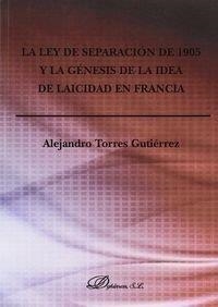 LEY DE SEPARACIÓN DE 1905 Y LA GÉNESIS DE LA IDEA DE LAICIDAD EN FRANCIA, LA | 9788490851142 | TORRES GUTIÉRREZ, ALEJANDRO