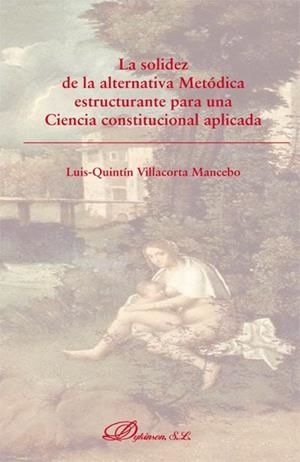 SOLIDEZ DE LA ALTERNATIVA METÓDICA ESTRUCTURANTE PARA UNA CIENCIA CONSTITUCIONAL APLICADA, LA | 9788490319840 | VILLACORTA MANCEBO, LUIS QUINTÍN
