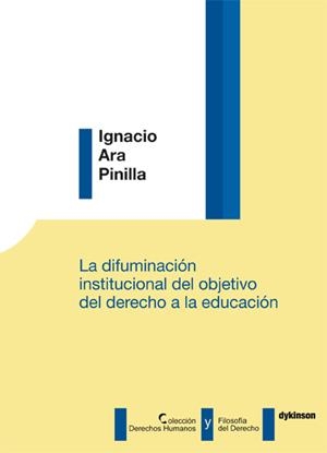 DIFUMINACIÓN INSTITUCIONAL DEL OBJETIVO DEL DERECHO A LA EDUCACIÓN, LA | 9788490317655 | ARA PINILLA, IGNACIO