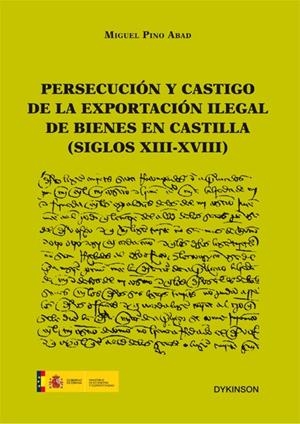 PERSECUCIÓN Y CASTIGO DE LA EXPORTACIÓN ILEGAL DE BIENES EN CASTILLA (SIGLOS XIII-XVIII) | 9788490319000 | PINO ABAD, MIGUEL