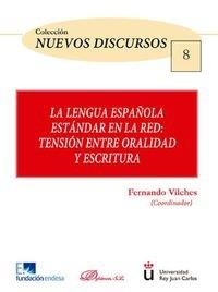 LENGUA ESPAÑOLA ESTÁNDAR EN LA RED, LA. TENSIÓN ENTRE ORALIDAD Y ESCRITURA | 9788490852033 | VILCHES VIVANCOS, FERNANDO