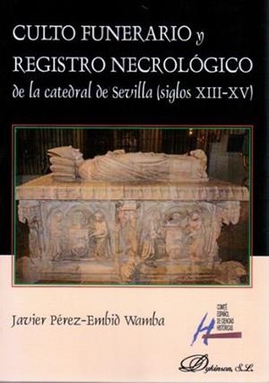 CULTO FUNERARIO Y REGISTRO NECROLÓGICO DE LA CATEDRAL DE SEVILLA (SIGLOS XIII-XV). | 9788490854082 | PÉREZ-EMBID WAMBA, JAVIER