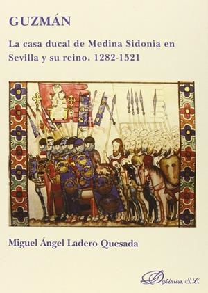 GUZMÁN. LA CASA DUCAL DE MEDINA SIDONIA EN SEVILLA Y SU REINO. 1282-1521. | 9788490852743 | LADERO QUESADA, MIGUEL ÁNGEL