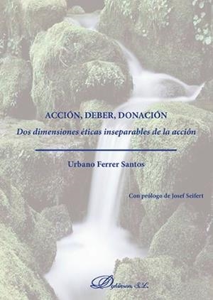 ACCIÓN, DEBER, DONACIÓN. DOS DIMENSIONES ÉTICAS INSEPARABLES DE LA ACCIÓN | 9788490853931 | FERRER SANTOS, URBANO