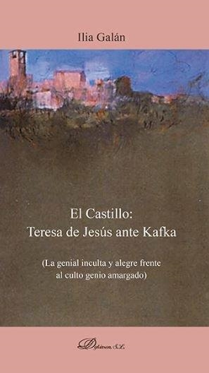 CASTILLO, EL : TERESA DE JESÚS ANTE KAFKA. LA GENIAL INCULTA Y ALEGRE FRENTE AL CULTO GENIO AMARGADO | 9788490853702 | GALÁN, ILIA