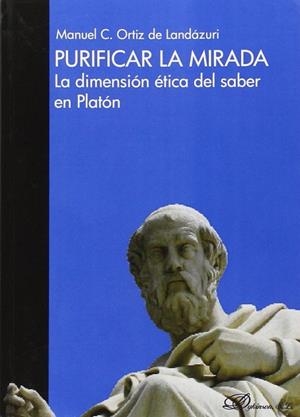 PURIFICAR LA MIRADA. LA DIMENSIÓN ÉTICA DEL SABER EN PLATÓN | 9788490854815 | CRUZ ORTIZ DE LANDÁZURI, MANUEL