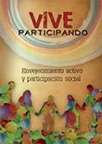 VIVE PARTICIPANDO. ENVEJECIMIENTO ACTIVO Y PARTICIPACIÓN SOCIAL | 9788490855652 | PÉREZ CANO, VICENTE
