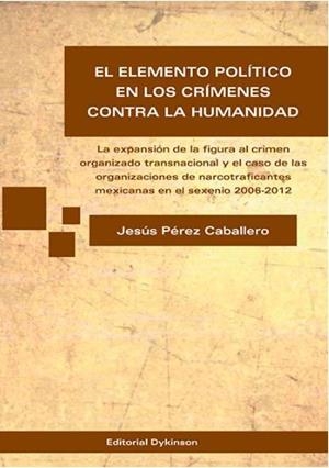 ELEMENTO POLÍTICO EN LOS CRÍMENES CONTRA LA HUMANIDAD, EL. LA EXPANSIÓN DE LA FIGURA AL CRIMEN ORGANIZADO TRANSNACIONAL Y EL CASO DE LAS ORGANIZACIONE | 9788490853238 | PÉREZ CABALLERO, JESÚS