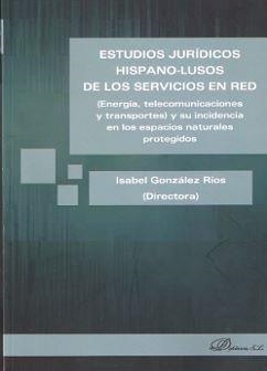 ESTUDIOS JURÍDICOS HISPANO-LUSOS DE LOS SERVICIOS EN RED. (ENERGÍA, TELECOMUNICACIONES Y TRANSPORTES) Y SU INCIDENCIA EN LOS ESPACIOS NATURALES PROTEG | 9788490852132 | GONZÁLEZ RÍOS, ISABEL