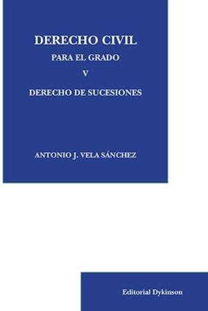 DERECHO CIVIL PARA EL GRADO V. DERECHO DE SUCESIONES. | 9788490852514 | VELA SÁNCHEZ, ANTONIO J.