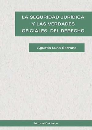 SEGURIDAD JURÍDICA Y LAS VERDADES OFICIALES DEL DERECHO, LA | 9788490854549 | LUNA SERRANO, AGUSTÍN