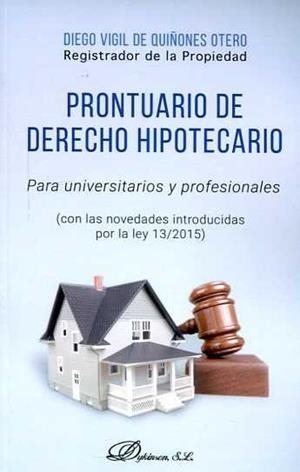 PRONTUARIO DE DERECHO HIPOTECARIO PARA UNIVERSITARIOS Y PROFESIONALES . CON LAS NOVEDADES INTRODUCIDAS POR LA LEY 13/2015 | 9788490855065 | VIGIL DE QUIÑONES OTERO, DIEGO
