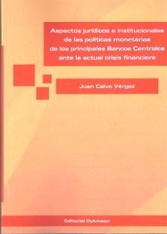 ASPECTOS JURÍDICOS E INSTITUCIONALES DE LAS POLÍTICAS MONETARIAS DE LOS PRINCIPALES BANCOS CENTRALES ANTE LA ACTUAL CRISIS FINANCIERA. | 9788490853658 | CALVO VÉRGEZ, JUAN