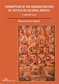 CORRUPTION IN THE ADMINISTRATION OF JUSTICE IN COLONIAL MEXICO. A SPECIAL CASE | 9788490855072 | TORRES AGUILAR, MANUEL
