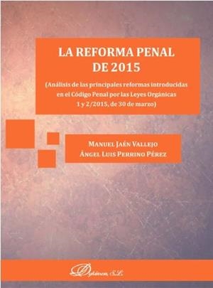 REFORMA PENAL DE 2015, LA. ANÁLISIS DE LAS PRINCIPALES REFORMAS INTRODUCIDAS EN EL CÓDIGO PENAL POR LAS LEYES ORGÁNICAS 1 Y 2/2015, DE 30 DE MARZO | 9788490854280 | JAÉN VALLEJO, MANUEL / PERRINO PÉREZ, ÁNGEL LUIS