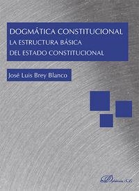 DOGMÁTICA CONSTITUCIONAL. LA ESTRUCTURA BÁSICA DEL ESTADO CONSTITUCIONAL . | 9788490855751 | BREY BLANCO, JOSÉ LUIS