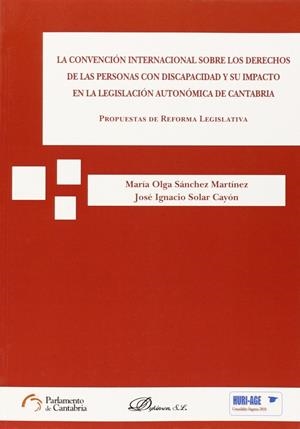 CONVENCIÓN INTERNACIONAL SOBRE LOS DERECHOS DE LAS PERSONAS CON DISCAPACIDAD Y SU IMPACTO EN LA LEGISLACIÓN AUTONÓMICA DE CANTABRIA, LA. PROPUESTAS DE | 9788490853078 | SÁNCHEZ MARTÍNEZ, Mª OLGA / SOLAR CAYÓN, JOSÉ IGNACIO