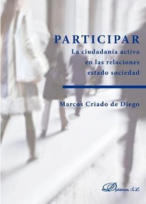 PARTICIPAR. LA CIUDADANÍA ACTIVA EN LAS RELACIONES ESTADO SOCIEDAD. | 9788490852477 | CRIADO DE DIEGO, MARCOS