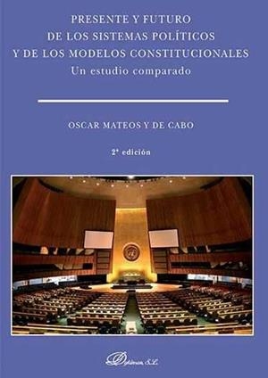 PRESENTE Y FUTURO DE LOS SISTEMAS POLÍTICOS Y DE LOS MODELOS CONSTITUCIONALES. UN ESTUDIO COMPARADO	 . | 9788490855249 | MATEOS Y DE CABO, ÓSCAR IGNACIO