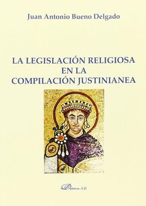 LEGISLACIÓN RELIGIOSA EN LA COMPILACIÓN JUSTINIANEA, LA | 9788490851470 | BUENO DELGADO, JUAN ANTONIO