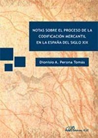NOTAS SOBRE EL PROCESO DE LA CODIFICACIÓN MERCANTIL EN LA ESPAÑA DEL SIGLO XIX | 9788490855744 | PERONA TOMÁS, DIONISIO A.