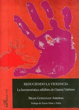 REDUCIENDO LA VIOLENCIA: LA HERMENÉUTICA NIHILISTA DE GIANNI VATTIMO. | 9788490855720 | GONZÁLEZ ARRIBAS, BRAIS