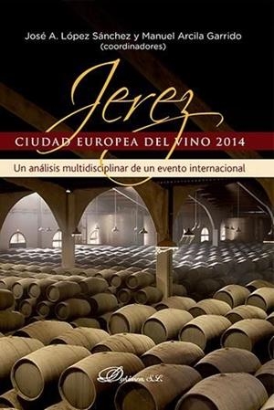 JEREZ, CIUDAD EUROPEA DEL VINO 2014. UN ANÁLISIS MULTIDISCIPLINAR DE UN EVENTO INTERNACIONAL | 9788490854587 | LÓPEZ SÁNCHEZ, JOSÉ ANTONIO / ARCILA GARRIDO, MANUEL