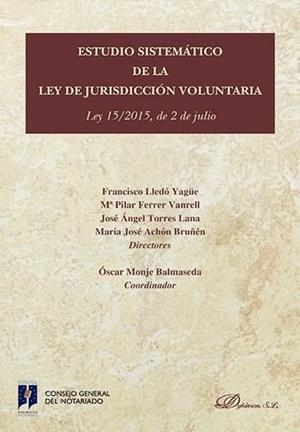 ESTUDIO SISTEMÁTICO DE LA LEY DE JURISDICCIÓN VOLUNTARIA. LEY 15/2015, DE 2 DE JULIO | 9788490858073 | MONJE BALMASEDA, ÓSCAR / LLEDÓ YAGÜE, FRANCISCO / ACHÓN BRUÑÉN, MARÍA JOSÉ / TORRES LANA, JOSÉ ÁNGEL