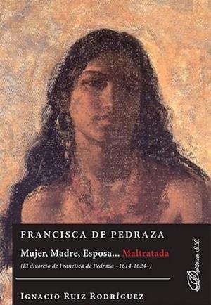 FRANCISCA DE PEDRAZA. MUJER, MADRE, ESPOSA... MALTRATADA. EL DIVORCIO DE FRANCISCA DE PEDRAZA 1614-1624 | 9788490858004 | RUIZ RODRÍGUEZ, IGNACIO