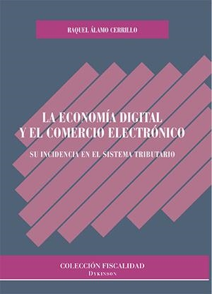 ECONOMÍA DIGITAL Y EL COMERCIO ELECTRÓNICO, LA. SU INCIDENCIA EN EL SISTEMA TRIBUTARIO | 9788490859841 | ÁLAMO CERRILLO, RAQUEL