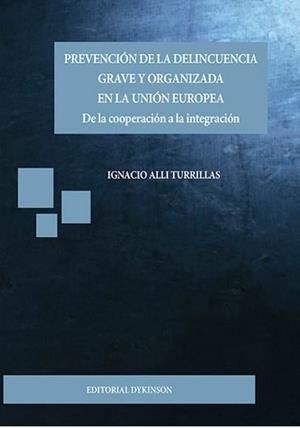 PREVENCIÓN DE LA DELINCUENCIA GRAVE Y ORGANIZADA EN LA UNIÓN EUROPEA. DE LA COOPERACIÓN A LA INTEGRACIÓN | 9788490858196 | ALLI TURRILLAS, IGNACIO