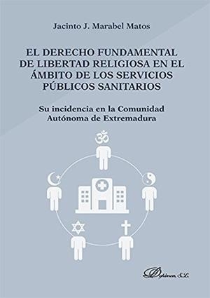 DERECHO FUNDAMENTAL DE LIBERTAD RELIGIOSA EN EL ÁMBITO DE LOS SERVICIOS PÚBLICOS SANITARIOS, EL. SU INCIDENCIA EN LA COMUNIDAD AUTÓNOMA DE EXTREMADURA | 9788490856369 | MARABEL MATOS, JACINTO J.