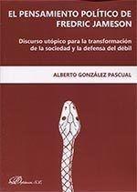 PENSAMIENTO POLÍTICO DE FREDRIC JAMESON, EL. DISCURSO UTÓPICO PARA LA TRANSFORMACIÓN DE LA SOCIEDAD Y LA DEFENSA DEL DÉBIL | 9788490858967 | GONZÁLEZ PASCUAL, ALBERTO