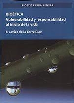 BIOÉTICA. VULNERABILIDAD Y RESPONSABILIDAD EN EL COMIENZO DE LA VIDA. | 9788490857991 | TORRE DÍAZ, FRANCISCO JAVIER DE LA