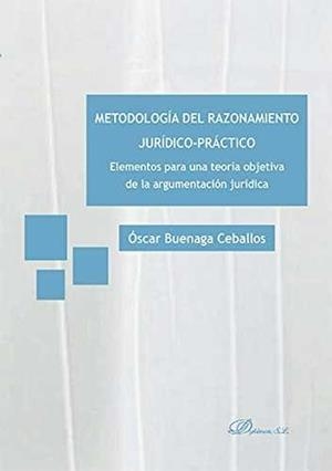 METODOLOGÍA DEL RAZONAMIENTO JURÍDICO-PRÁCTICO. ELEMENTOS PARA UNA TEORÍA OBJETIVA DE LA ARGUMENTACIÓN JURÍDICA | 9788490855737 | BUENAGA CEBALLOS, ÓSCAR