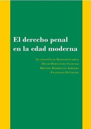 DERECHO PENAL EN LA EDAD MODERNA, EL. NUEVAS APROXIMACIONES A LA DOCTRINA Y A LA PRÁCTICA JUDICIAL | 9788490858127 | RODRÍGUEZ ARROCHA, BELINDA / HERNÁNDEZ SANTIAGO, ÓSCAR / DI CHIARA, FRANCESCO / MACHADO CABRAL, GUST