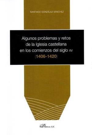 ALGUNOS PROBLEMAS Y RETOS DE LA IGLESIA CASTELLANA EN LOS COMIENZOS DEL SIGLO XV. 1406-1420 | 9788491481485 | GONZÁLEZ SÁNCHEZ, SANTIAGO