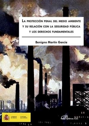 PROTECCIÓN PENAL DEL MEDIO AMBIENTE Y SU RELACIÓN CON LA SEGURIDAD PÚBLICA Y LOS DERECHOS FUNDAMENTALES, LA | 9788491480310 | MARTÍN GARCÍA, BENIGNO