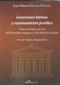 LOCUCIONES LATINAS Y RAZONAMIENTO JURÍDICO. UNA REVISIÓN A LA LUZ DEL DERECHO ROMANO Y DEL DERECHO ACTUAL | 9788491480686 | BLANCH NOUGUÉS, JUAN MANUEL