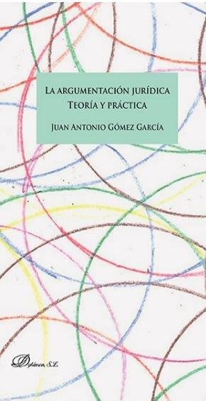 ARGUMENTACIÓN JURÍDICA, LA. TEORÍA Y PRÁCTICA | 9788491480983 | GÓMEZ GARCÍA, JUAN ANTONIO
