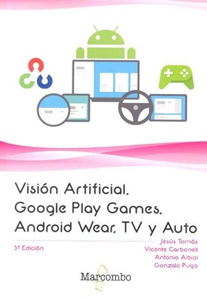 VISIÓN ARTIFICIAL, GOOGLE PLAY GAMES, ANDROID WEAR, TV Y AUTO | 9788426725660 | TOMÁS GIRONÉS, JESUS / CARBONELL, VICENTE / ALBIOL, ANTONIO / PUGA, GONZALO