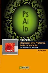 APRENDER INTEGRACIÓN ENTRE PHOTOSHOP ILLUSTRATOR E INDESIGN CON 100 EJERCICIOS PRÁCTICOS | 9788426718099 | , MEDIAACTIVE