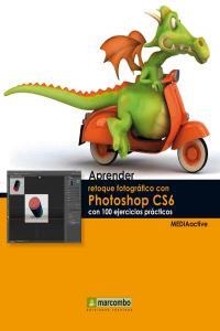 APRENDER RETOQUE FOTOGRÁFICO CON PHOTOSHOP CS6 CON 100 EJERCICIOS PRÁCTICOS | 9788426718105 | , MEDIAACTIVE